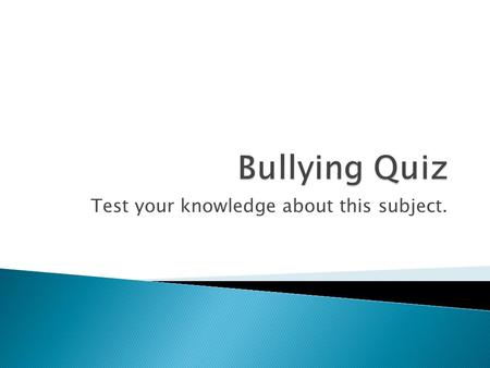 Test your knowledge about this subject.. Question 1 Bullies get worse grades then average. FALSE: This is a common myth: In fact, bullies tend to be at.
