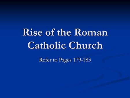 Rise of the Roman Catholic Church Refer to Pages 179-183.