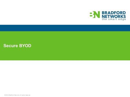 © 2012 Bradford Networks. All rights reserved. Secure BYOD.