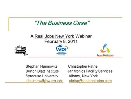 “The Business Case” A Real Jobs New York Webinar February 8, 2011 Stephan Haimowitz, Christopher Patrie Burton Blatt Institute Janitronics Facility Services.