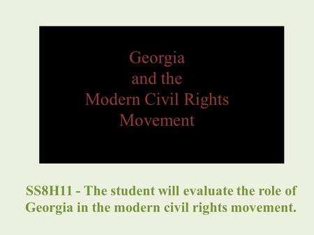 Georgia and the Modern Civil Rights Movement SS8H11 - The student will evaluate the role of Georgia in the modern civil rights movement.