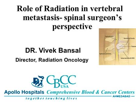 Role of Radiation in vertebral metastasis- spinal surgeon’s perspective DR. Vivek Bansal Director, Radiation Oncology.