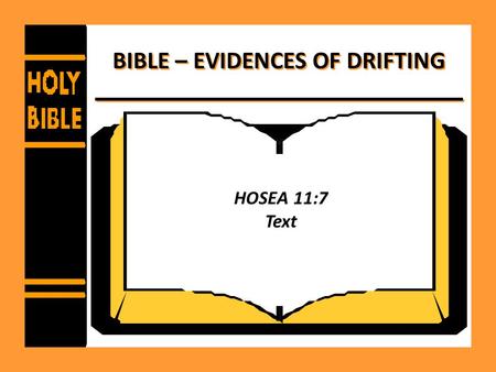 BIBLE – EVIDENCES OF DRIFTING HOSEA 11:7 Text. Bible – Evidences of Drifting Things we should know - – Hebrews 3:12 – Drifting requires no effort – Rev.