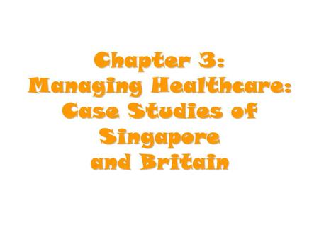Chapter 3: Managing Healthcare: Case Studies of Singapore and Britain