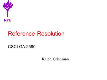 Reference Resolution CSCI-GA.2590 Ralph Grishman NYU.