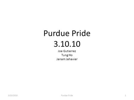 Purdue Pride 3.10.10 Joe Gutierrez Tung Ho Janam Jahavier 3/10/2010Purdue Pride1.