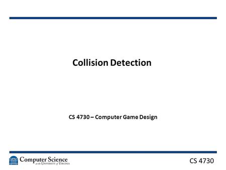 CS 4730 Collision Detection CS 4730 – Computer Game Design.