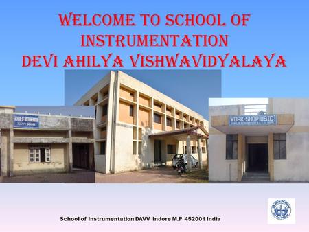 Welcome to School of Instrumentation Devi ahilya vishwavidyalaya School of Instrumentation DAVV Indore M.P 452001 India.