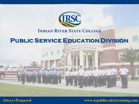 Public Service Education Division Always Prepared www.tcpublicsafetytraining.com.