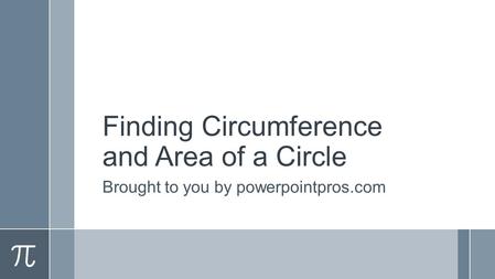 Finding Circumference and Area of a Circle Brought to you by powerpointpros.com.