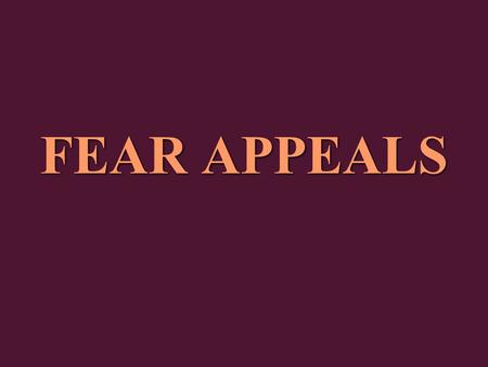 FEAR APPEALS. What are Fear Appeals? Fear appeals are the persuasive messages that emphasize the harmful physical or social consequences on failing to.