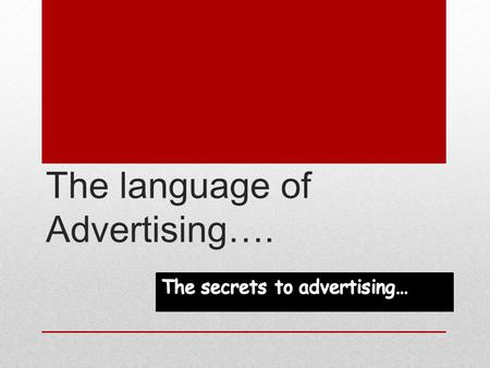 The language of Advertising….. Secret #1 SECRET#1 BENEFITS? Yes – people buy a “thing” because of the benefit that buying the thing will give them! What.