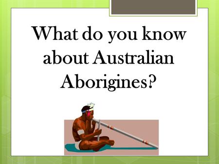 What do you know about Australian Aborigines?