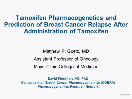 Tamoxifen Pharmacogenetics and Prediction of Breast Cancer Relapse After Administration of Tamoxifen Matthew P. Goetz, MD Assistant Professor of Oncology.