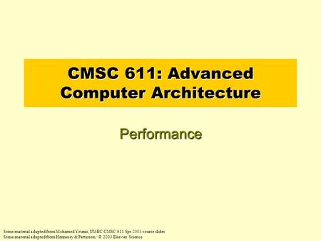 CMSC 611: Advanced Computer Architecture Performance Some material adapted from Mohamed Younis, UMBC CMSC 611 Spr 2003 course slides Some material adapted.