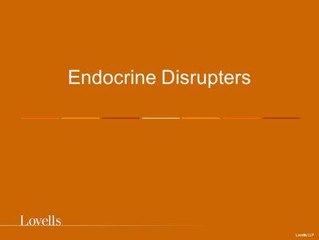 Lovells LLP Endocrine Disrupters. Industries which may be affected by endocrine disrupters Chemicals Plastics Agrochemicals Water companies Farming Food.