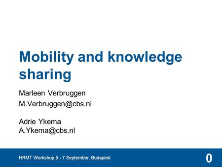 Mobility and knowledge sharing Marleen Verbruggen Adrie Ykema 0 HRMT Workshop 5 - 7 September, Budapest.
