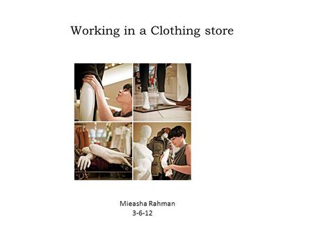 Working in a Clothing store. Mieasha Rahman 3-6-12.