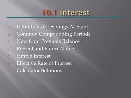 1. Definitions for Savings Account 2. Common Compounding Periods 3. New from Previous Balance 4. Present and Future Value 5. Simple Interest 6. Effective.