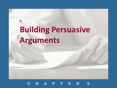 Building Persuasive Arguments C H A P T E R 9. What is Persuasion? How Do You Build an Argument? Presentation Overview.
