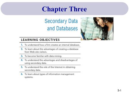3-1 Chapter Three. 3-2 Secondary Data vs. Primary Data Secondary Data: Data that have been gathered previously. Primary Data: New data gathered to help.