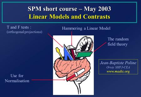 SPM short course – May 2003 Linear Models and Contrasts The random field theory Hammering a Linear Model Use for Normalisation T and F tests : (orthogonal.