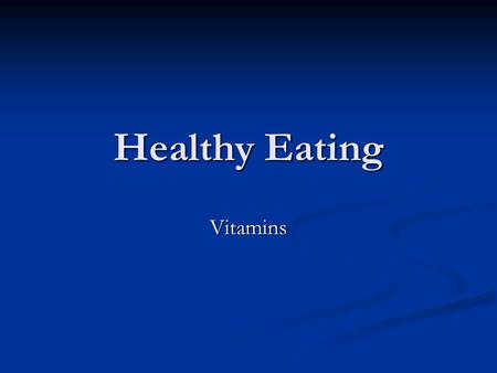 Healthy Eating Vitamins. Vitamin A VITAMIN B VITAMIN C.
