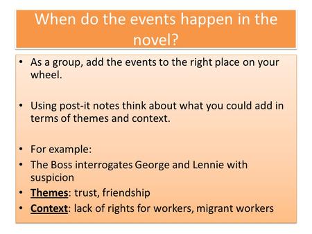 When do the events happen in the novel? As a group, add the events to the right place on your wheel. Using post-it notes think about what you could add.