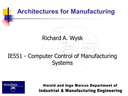 Architectures for Manufacturing Richard A. Wysk IE551 - Computer Control of Manufacturing Systems.