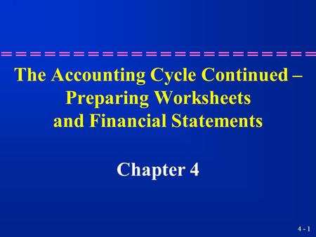 The Accounting Cycle Continued – Preparing Worksheets and Financial Statements Chapter 4 2.
