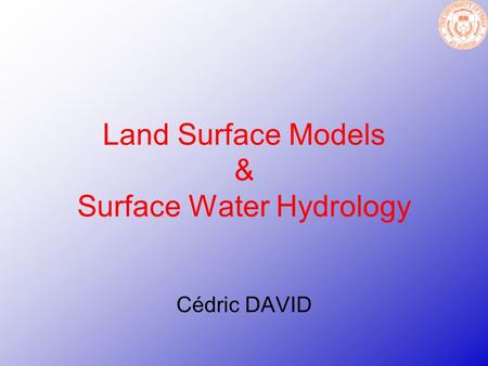 Land Surface Models & Surface Water Hydrology Cédric DAVID.