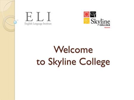 Welcome to Skyline College. What College Can Give You Advanced English Skills (academic and business language) Certificates and Degrees Education  better.