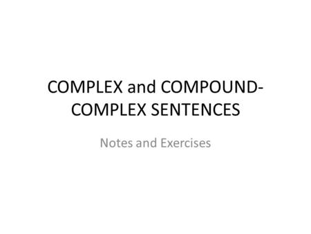 COMPLEX and COMPOUND- COMPLEX SENTENCES Notes and Exercises.