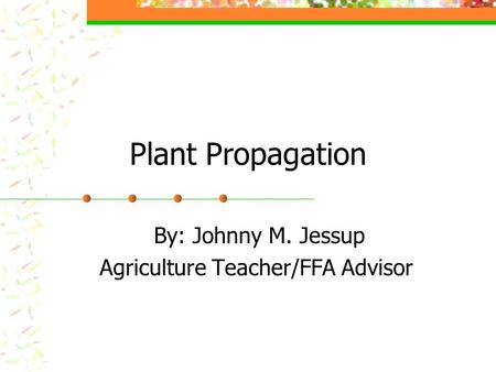 By: Johnny M. Jessup Agriculture Teacher/FFA Advisor