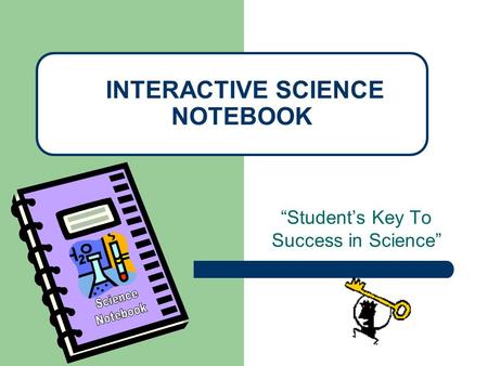 “Student’s Key To Success in Science” INTERACTIVE SCIENCE NOTEBOOK.