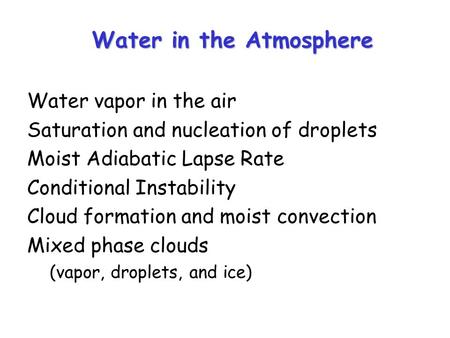Water in the Atmosphere Water vapor in the air Saturation and nucleation of droplets Moist Adiabatic Lapse Rate Conditional Instability Cloud formation.
