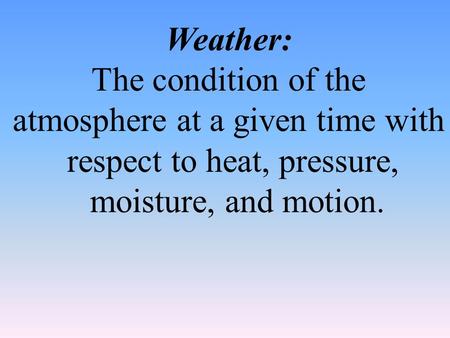 atmosphere at a given time with respect to heat, pressure,
