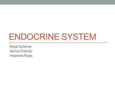 ENDOCRINE SYSTEM Rosa Gutierrez Karina Ocampo Alejandra Rojas.