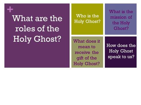 + Who is the Holy Ghost? What is the mission of the Holy Ghost? How does the Holy Ghost speak to us? What does it mean to receive the gift of the Holy.
