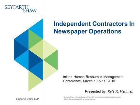 Independent Contractors In Newspaper Operations Inland Human Resources Management Conference, March 10 & 11, 2015 Presented by: Kyle R. Hartman.
