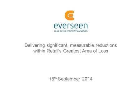 Delivering significant, measurable reductions within Retail’s Greatest Area of Loss 18 th September 2014.
