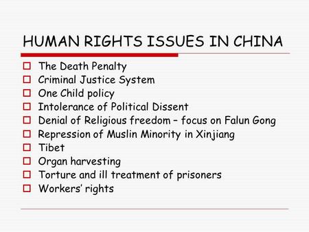HUMAN RIGHTS ISSUES IN CHINA  The Death Penalty  Criminal Justice System  One Child policy  Intolerance of Political Dissent  Denial of Religious.