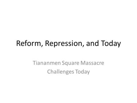 Reform, Repression, and Today Tiananmen Square Massacre Challenges Today.