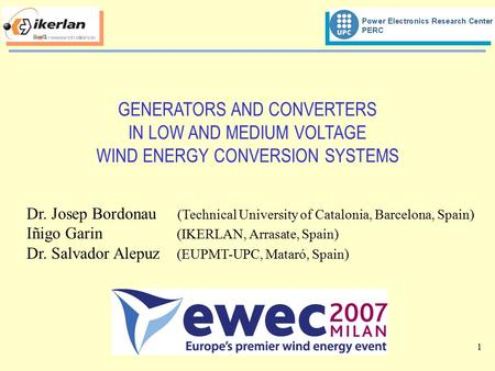 1 GENERATORS AND CONVERTERS IN LOW AND MEDIUM VOLTAGE WIND ENERGY CONVERSION SYSTEMS Dr. Josep Bordonau (Technical University of Catalonia, Barcelona,