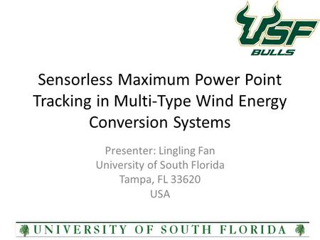 Sensorless Maximum Power Point Tracking in Multi-Type Wind Energy Conversion Systems Presenter: Lingling Fan University of South Florida Tampa, FL 33620.
