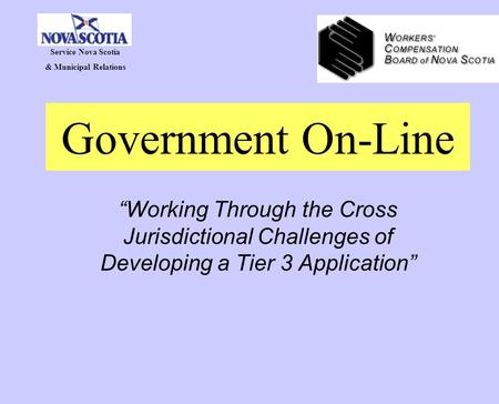 Government On-Line “Working Through the Cross Jurisdictional Challenges of Developing a Tier 3 Application” Service Nova Scotia & Municipal Relations.