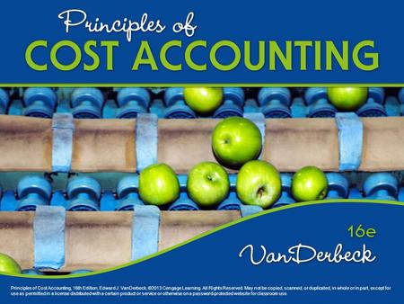 Principles of Cost Accounting, 16th Edition, Edward J. VanDerbeck, ©2013 Cengage Learning. All Rights Reserved. May not be copied, scanned, or duplicated,