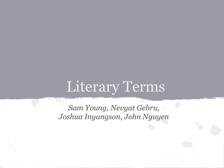 Literary Terms Sam Young, Nevyat Gebru, Joshua Inyangson, John Nguyen.