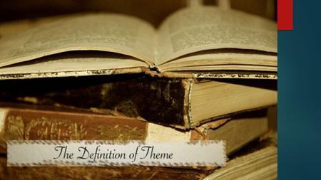 Theme: Definition  The main idea, or message, of a literary work. Themes often explore timeless and universal ideas and may be implied rather than stated.