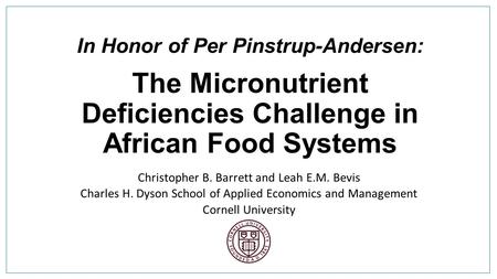 In Honor of Per Pinstrup-Andersen: The Micronutrient Deficiencies Challenge in African Food Systems Christopher B. Barrett and Leah E.M. Bevis Charles.